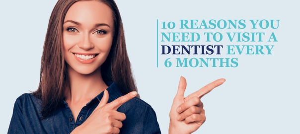 10 Reasons You Need to Visit a Dentist Every 6 Months